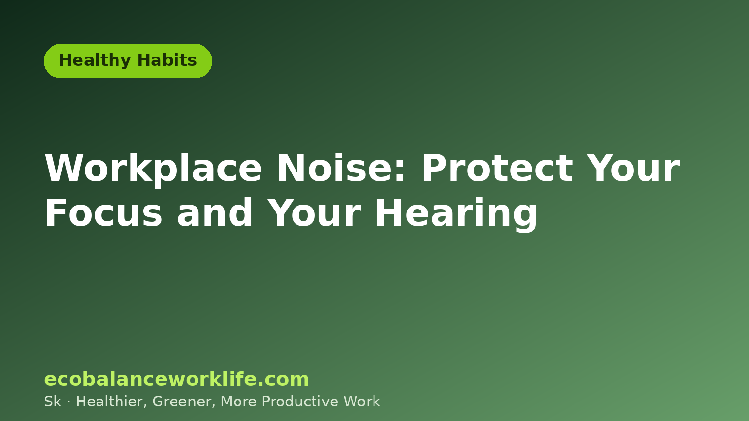 Green title card reading Workplace Noise: Protect Your Focus and Your Hearing, illustrating habits to reduce workplace noise at work