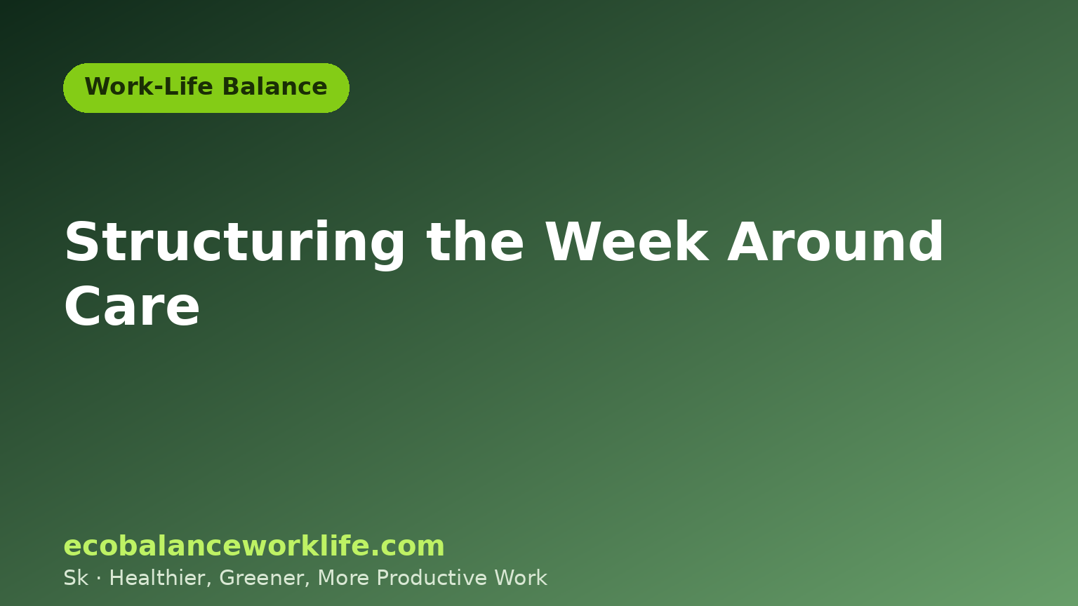 Title card illustrating how to structure a working while caregiving week around fixed care commitments